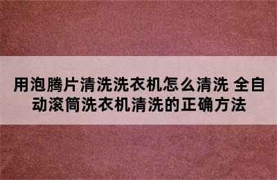 用泡腾片清洗洗衣机怎么清洗 全自动滚筒洗衣机清洗的正确方法